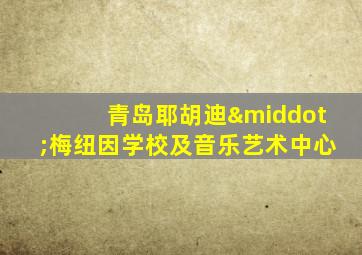 青岛耶胡迪·梅纽因学校及音乐艺术中心