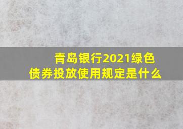 青岛银行2021绿色债券投放使用规定是什么