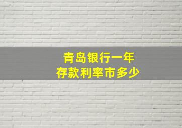 青岛银行一年存款利率市多少