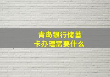 青岛银行储蓄卡办理需要什么