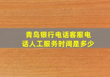 青岛银行电话客服电话人工服务时间是多少