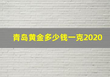 青岛黄金多少钱一克2020