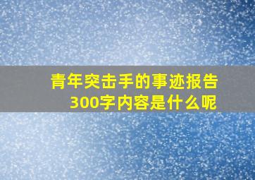 青年突击手的事迹报告300字内容是什么呢