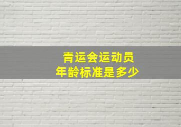 青运会运动员年龄标准是多少