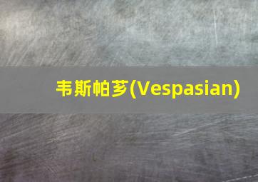 韦斯帕芗(Vespasian)