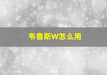 韦鲁斯W怎么用