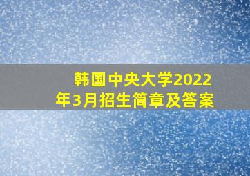 韩国中央大学2022年3月招生简章及答案