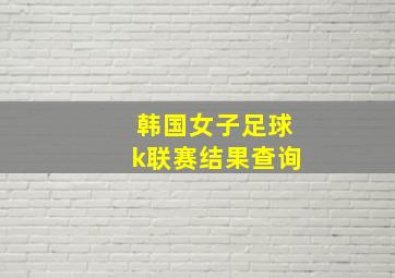 韩国女子足球k联赛结果查询