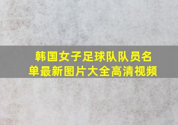 韩国女子足球队队员名单最新图片大全高清视频