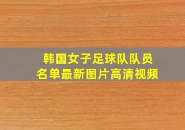 韩国女子足球队队员名单最新图片高清视频