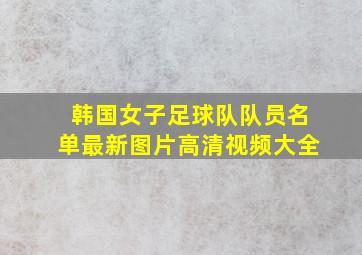 韩国女子足球队队员名单最新图片高清视频大全