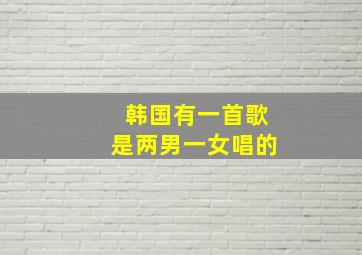 韩国有一首歌是两男一女唱的