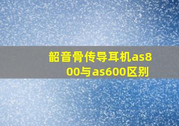 韶音骨传导耳机as800与as600区别