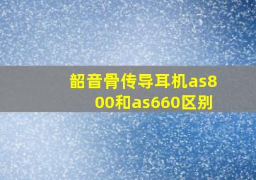 韶音骨传导耳机as800和as660区别