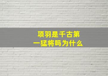 项羽是千古第一猛将吗为什么