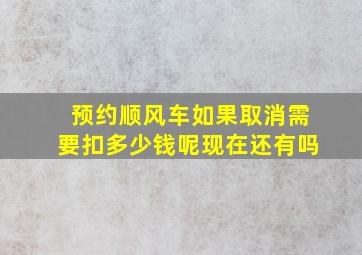 预约顺风车如果取消需要扣多少钱呢现在还有吗