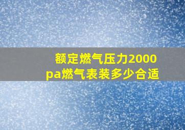 额定燃气压力2000pa燃气表装多少合适