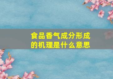 食品香气成分形成的机理是什么意思