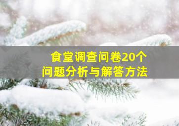 食堂调查问卷20个问题分析与解答方法