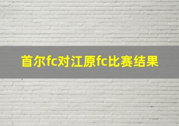 首尔fc对江原fc比赛结果