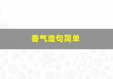 香气造句简单