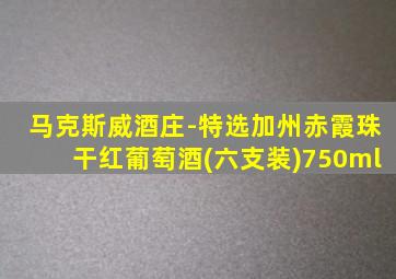 马克斯威酒庄-特选加州赤霞珠干红葡萄酒(六支装)750ml