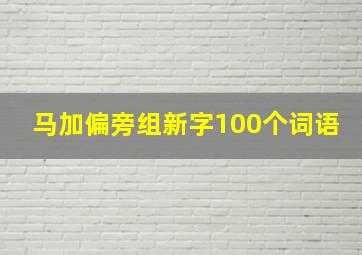 马加偏旁组新字100个词语