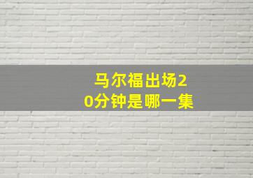 马尔福出场20分钟是哪一集