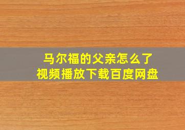 马尔福的父亲怎么了视频播放下载百度网盘