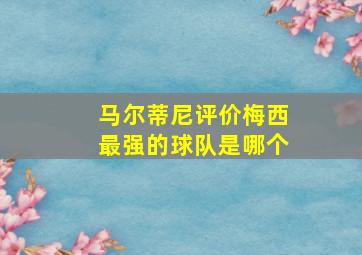 马尔蒂尼评价梅西最强的球队是哪个