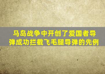 马岛战争中开创了爱国者导弹成功拦截飞毛腿导弹的先例