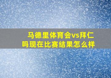 马德里体育会vs拜仁吗现在比赛结果怎么样