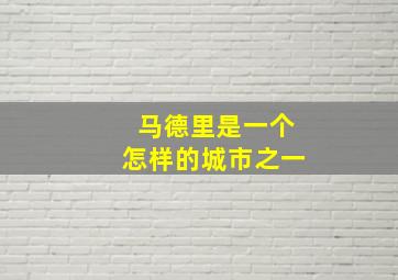 马德里是一个怎样的城市之一