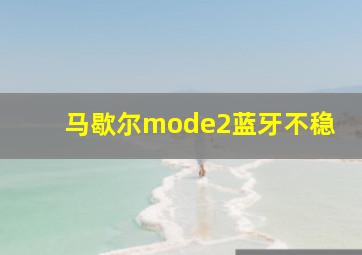 马歇尔mode2蓝牙不稳