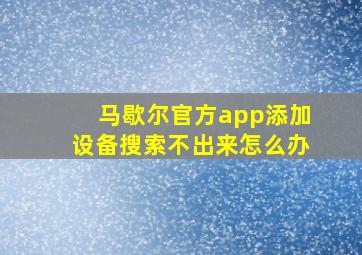 马歇尔官方app添加设备搜索不出来怎么办