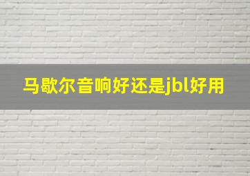 马歇尔音响好还是jbl好用