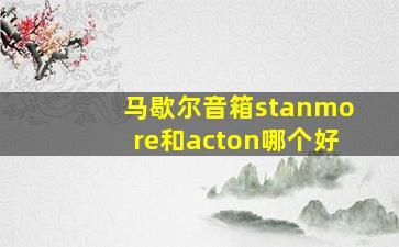 马歇尔音箱stanmore和acton哪个好