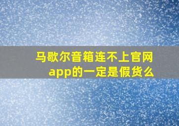 马歇尔音箱连不上官网app的一定是假货么