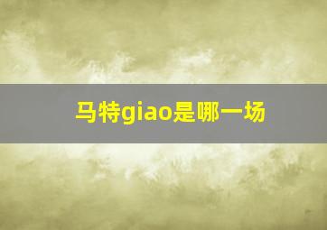 马特giao是哪一场