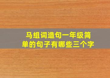 马组词造句一年级简单的句子有哪些三个字