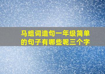 马组词造句一年级简单的句子有哪些呢三个字