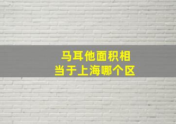 马耳他面积相当于上海哪个区