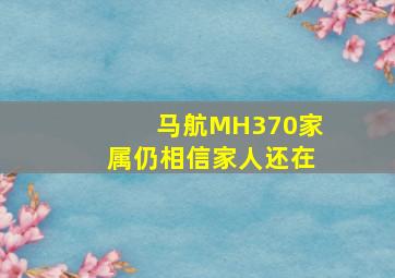 马航MH370家属仍相信家人还在