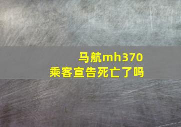 马航mh370乘客宣告死亡了吗