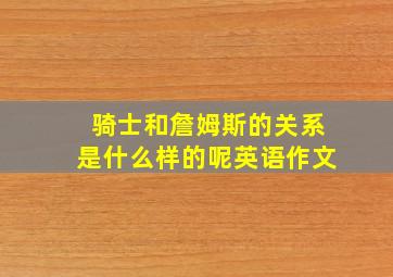 骑士和詹姆斯的关系是什么样的呢英语作文