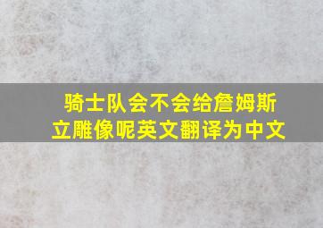 骑士队会不会给詹姆斯立雕像呢英文翻译为中文