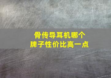 骨传导耳机哪个牌子性价比高一点