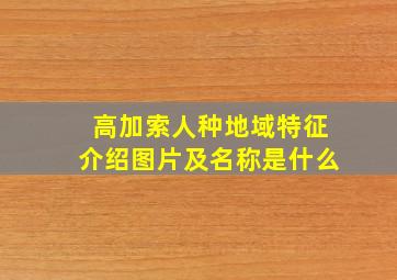 高加索人种地域特征介绍图片及名称是什么