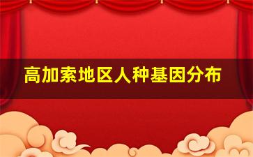 高加索地区人种基因分布