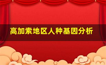 高加索地区人种基因分析